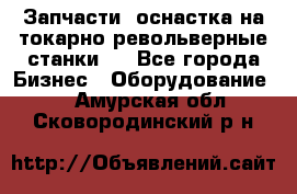 Запчасти, оснастка на токарно револьверные станки . - Все города Бизнес » Оборудование   . Амурская обл.,Сковородинский р-н